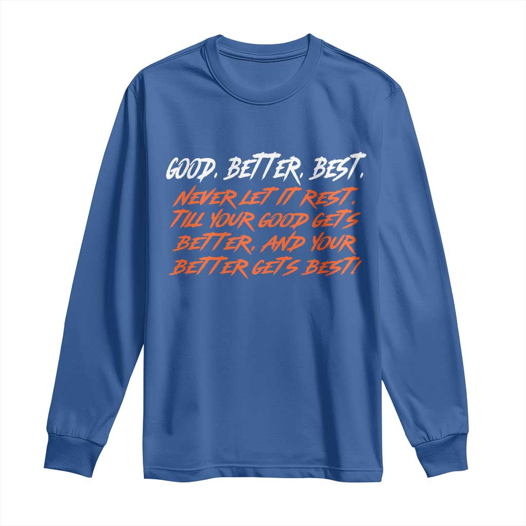 Good Better Best Long Sleeve Shirt Never Let It Rest Till Your Good Gets Better And Your Better Gets Best TS02 Royal Blue Print Your Wear