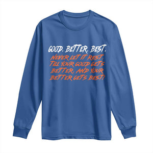 Good Better Best Long Sleeve Shirt Never Let It Rest Till Your Good Gets Better And Your Better Gets Best TS02 Royal Blue Print Your Wear