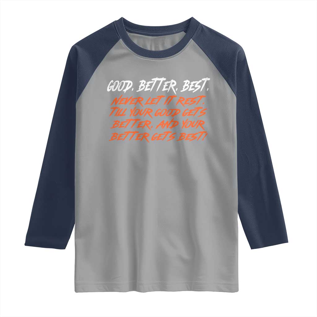 Good Better Best Raglan Shirt Never Let It Rest Till Your Good Gets Better And Your Better Gets Best TS02 Sport Gray Navy Print Your Wear