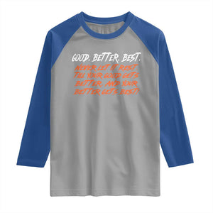 Good Better Best Raglan Shirt Never Let It Rest Till Your Good Gets Better And Your Better Gets Best TS02 Sport Gray Royal Print Your Wear