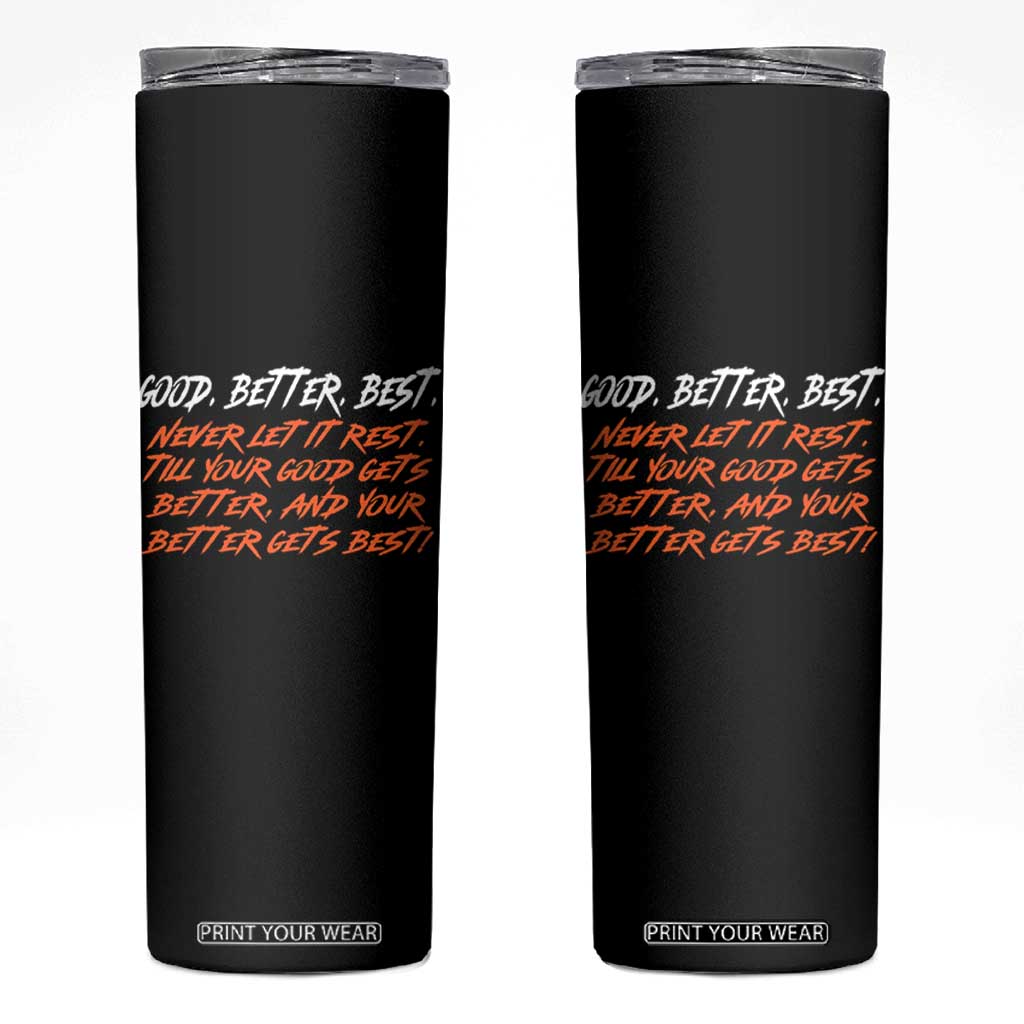 Good Better Best Skinny Tumbler Never Let It Rest Till Your Good Gets Better And Your Better Gets Best TS02 Black Print Your Wear