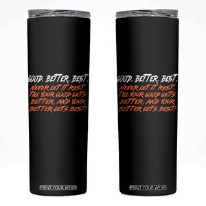 Good Better Best Skinny Tumbler Never Let It Rest Till Your Good Gets Better And Your Better Gets Best TS02 Black Print Your Wear