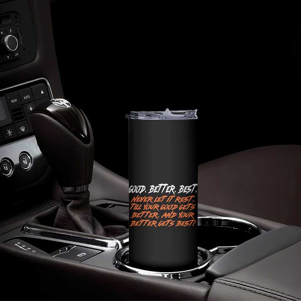 Good Better Best Skinny Tumbler Never Let It Rest Till Your Good Gets Better And Your Better Gets Best TS02 Print Your Wear