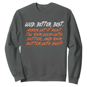 Good Better Best Sweatshirt Never Let It Rest Till Your Good Gets Better And Your Better Gets Best TS02 Dark Heather Print Your Wear