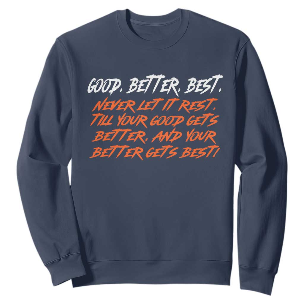 Good Better Best Sweatshirt Never Let It Rest Till Your Good Gets Better And Your Better Gets Best TS02 Navy Print Your Wear