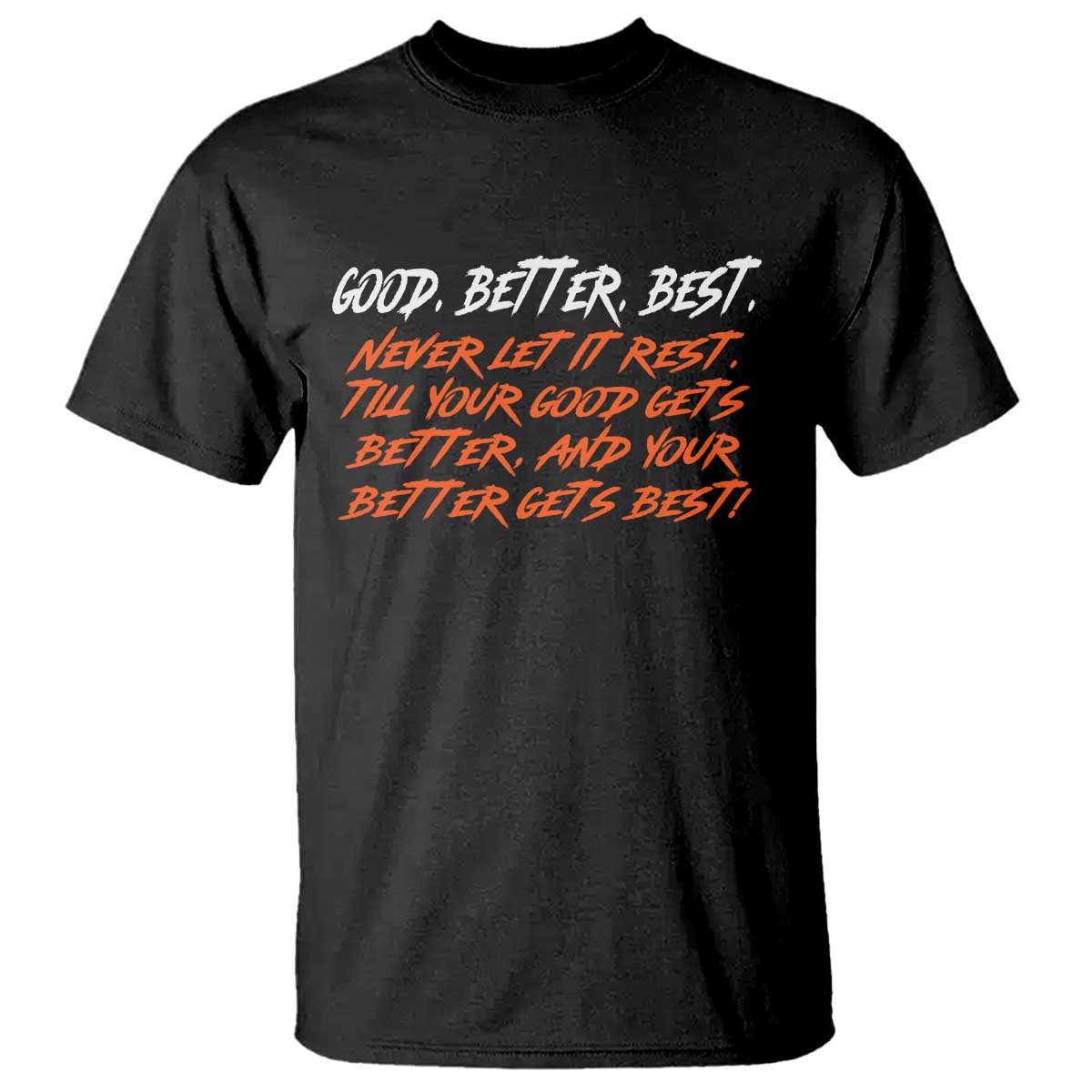 Good Better Best T Shirt Never Let It Rest Till Your Good Gets Better And Your Better Gets Best TS02 Black Print Your Wear