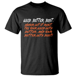 Good Better Best T Shirt Never Let It Rest Till Your Good Gets Better And Your Better Gets Best TS02 Black Print Your Wear