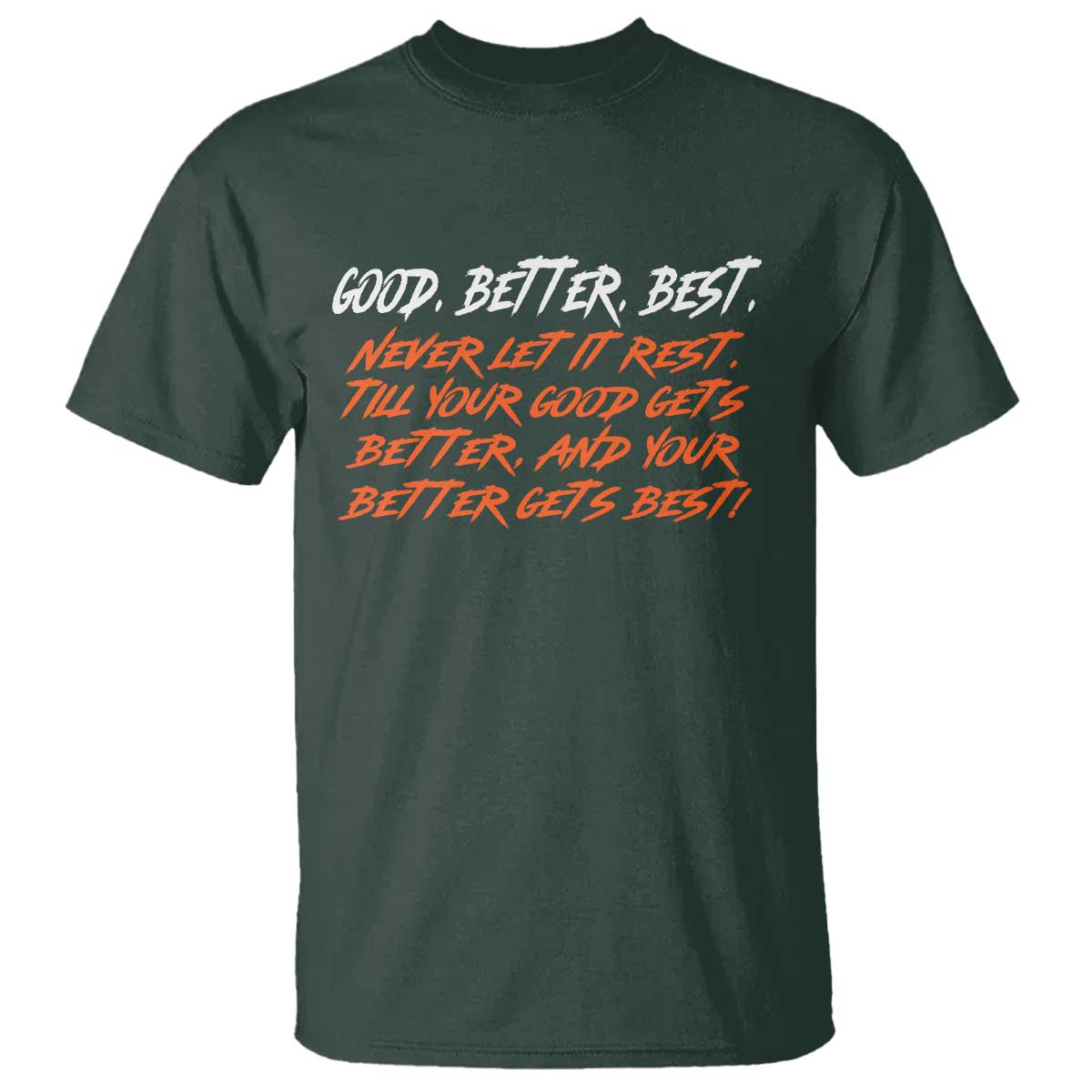 Good Better Best T Shirt Never Let It Rest Till Your Good Gets Better And Your Better Gets Best TS02 Dark Forest Green Print Your Wear