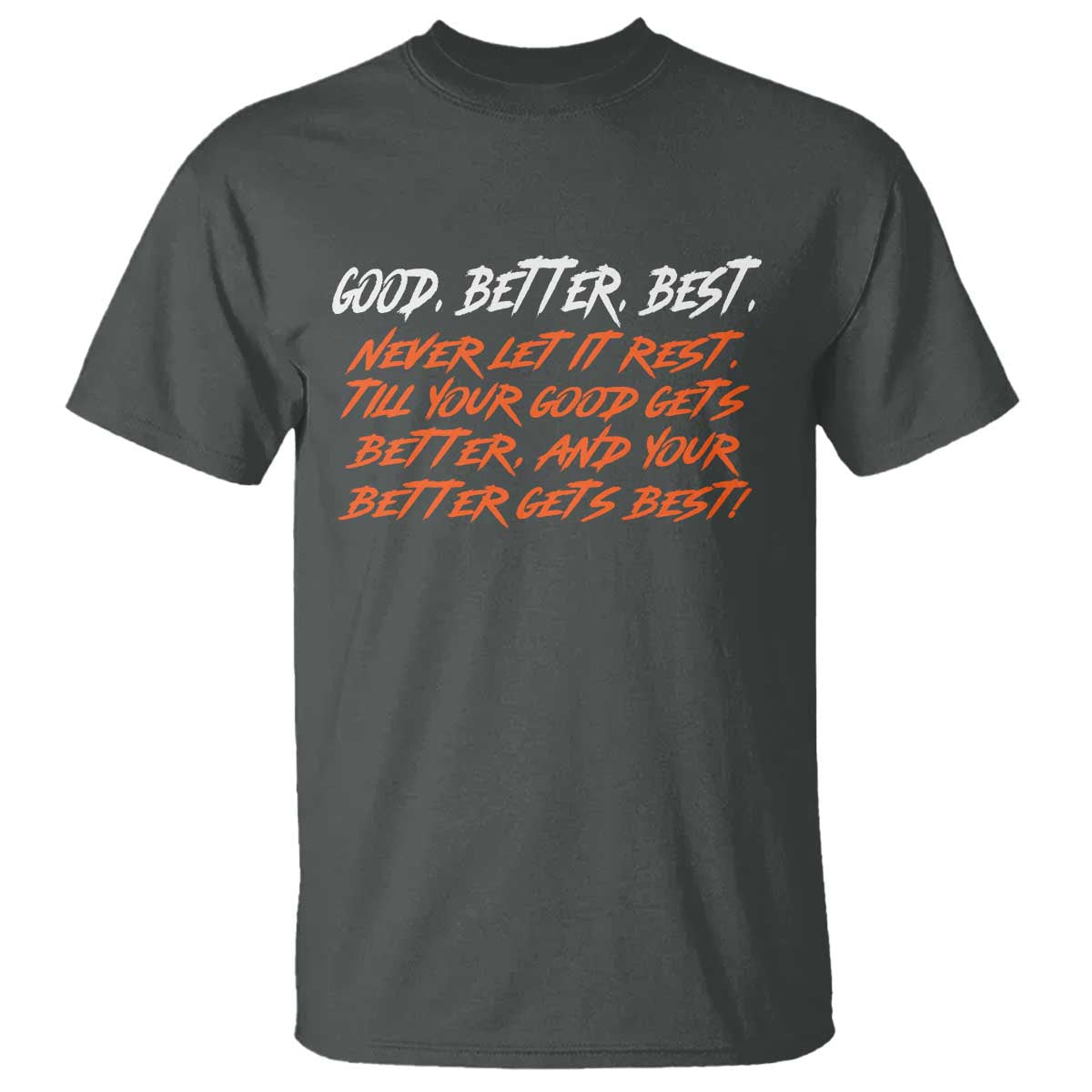 Good Better Best T Shirt Never Let It Rest Till Your Good Gets Better And Your Better Gets Best TS02 Dark Heather Print Your Wear