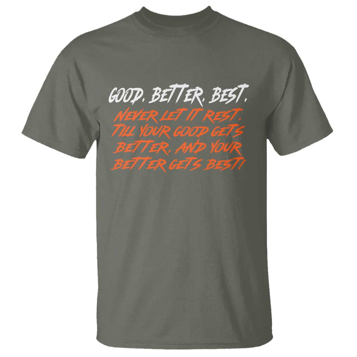 Good Better Best T Shirt Never Let It Rest Till Your Good Gets Better And Your Better Gets Best TS02 Military Green Print Your Wear