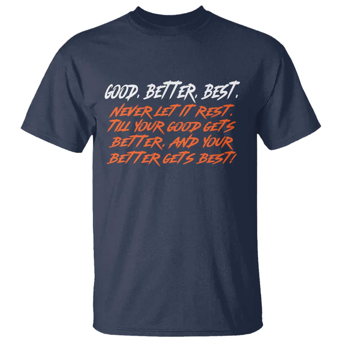 Good Better Best T Shirt Never Let It Rest Till Your Good Gets Better And Your Better Gets Best TS02 Navy Print Your Wear