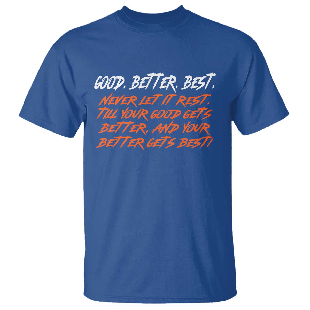 Good Better Best T Shirt Never Let It Rest Till Your Good Gets Better And Your Better Gets Best TS02 Royal Blue Print Your Wear