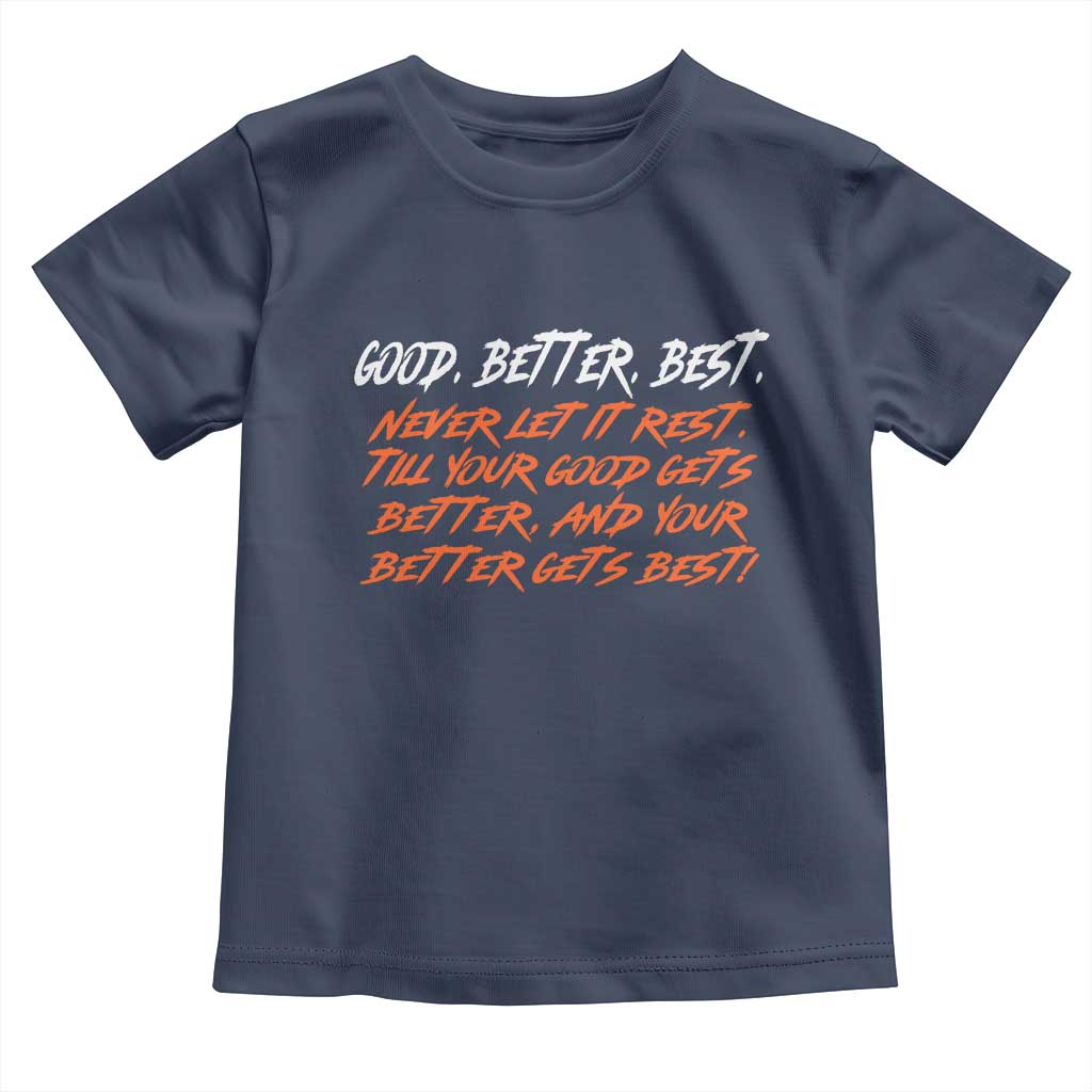 Good Better Best Toddler T Shirt Never Let It Rest Till Your Good Gets Better And Your Better Gets Best TS02 Navy Print Your Wear