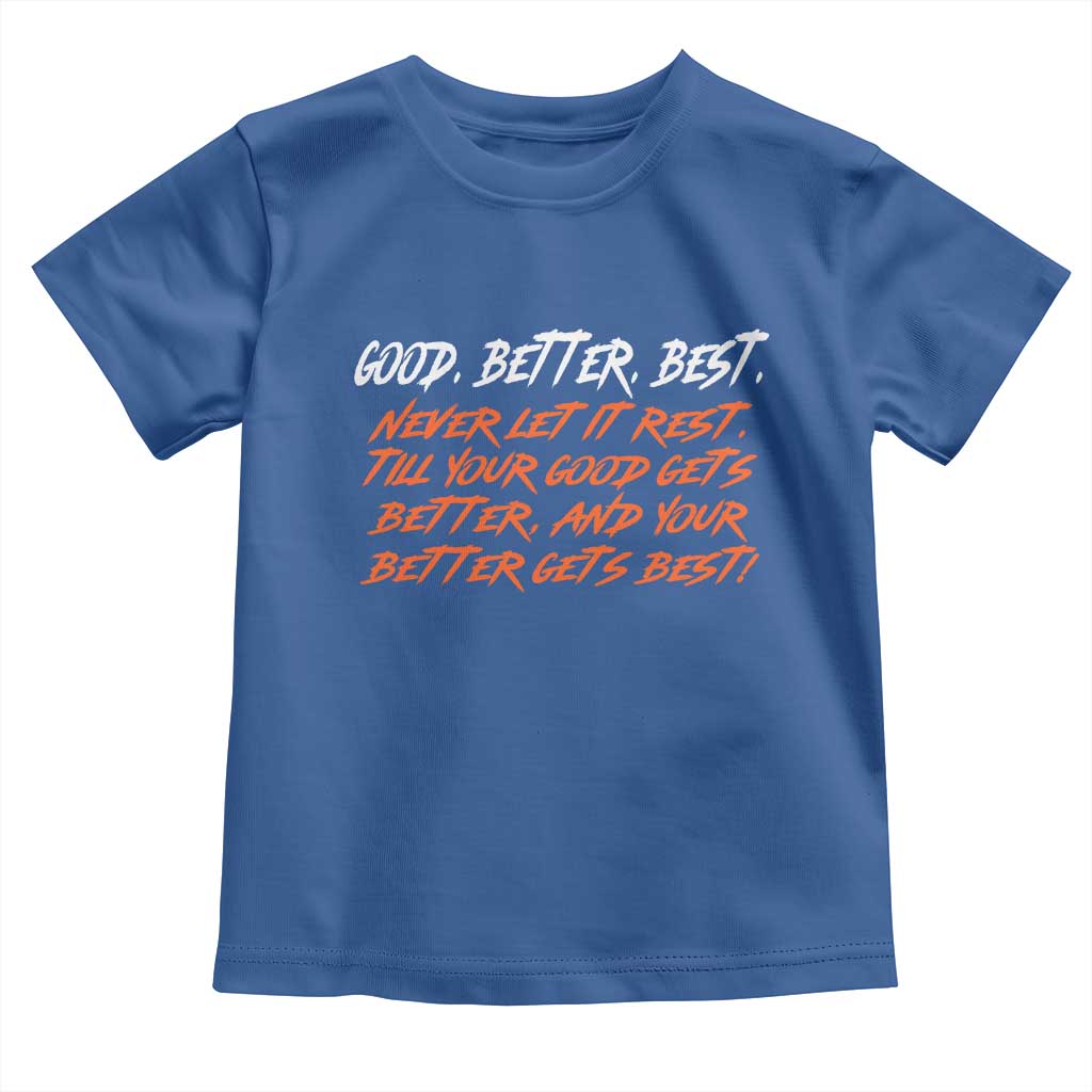Good Better Best Toddler T Shirt Never Let It Rest Till Your Good Gets Better And Your Better Gets Best TS02 Royal Blue Print Your Wear