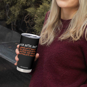 Good Better Best Tumbler Cup Never Let It Rest Till Your Good Gets Better And Your Better Gets Best TS02 Print Your Wear