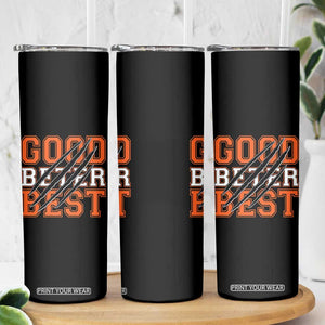 Good Better Best CFB Inspirational Skinny Tumbler Claw Scratch Graphic for Sports Fan TS02 Print Your Wear