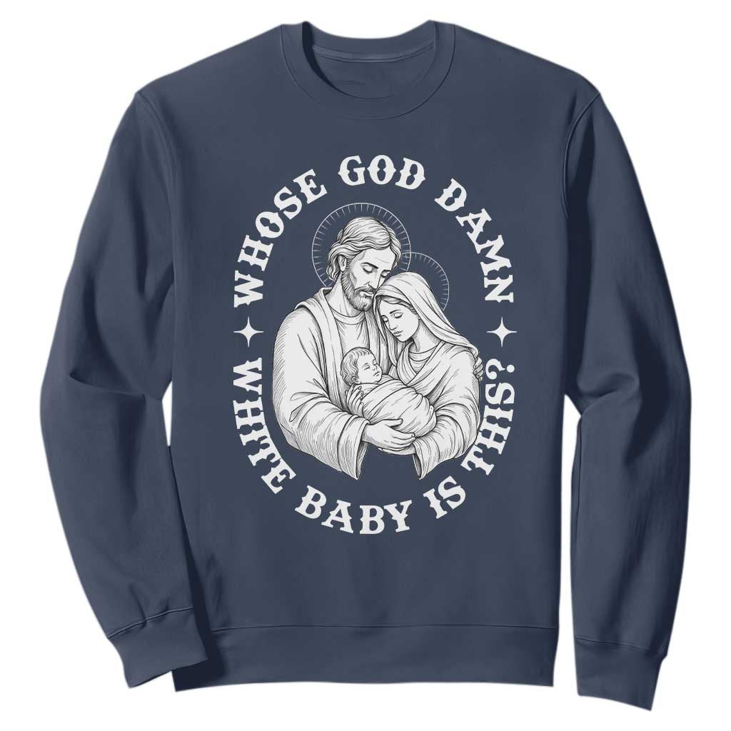 Funny Nativity Christmas Sweatshirt Whose God Damn White Baby Is This Irreverent Holiday Humor TS02 Navy Print Your Wear