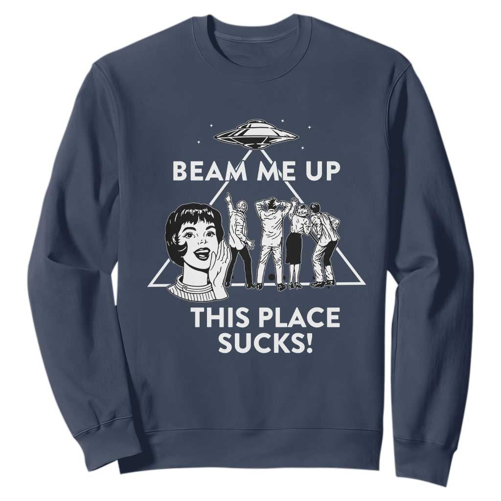 Beam Me Up This Place Suck Sweatshirt Retro Alien Abduction Meme Sci-Fi Humor Fans TS02 Navy Print Your Wear