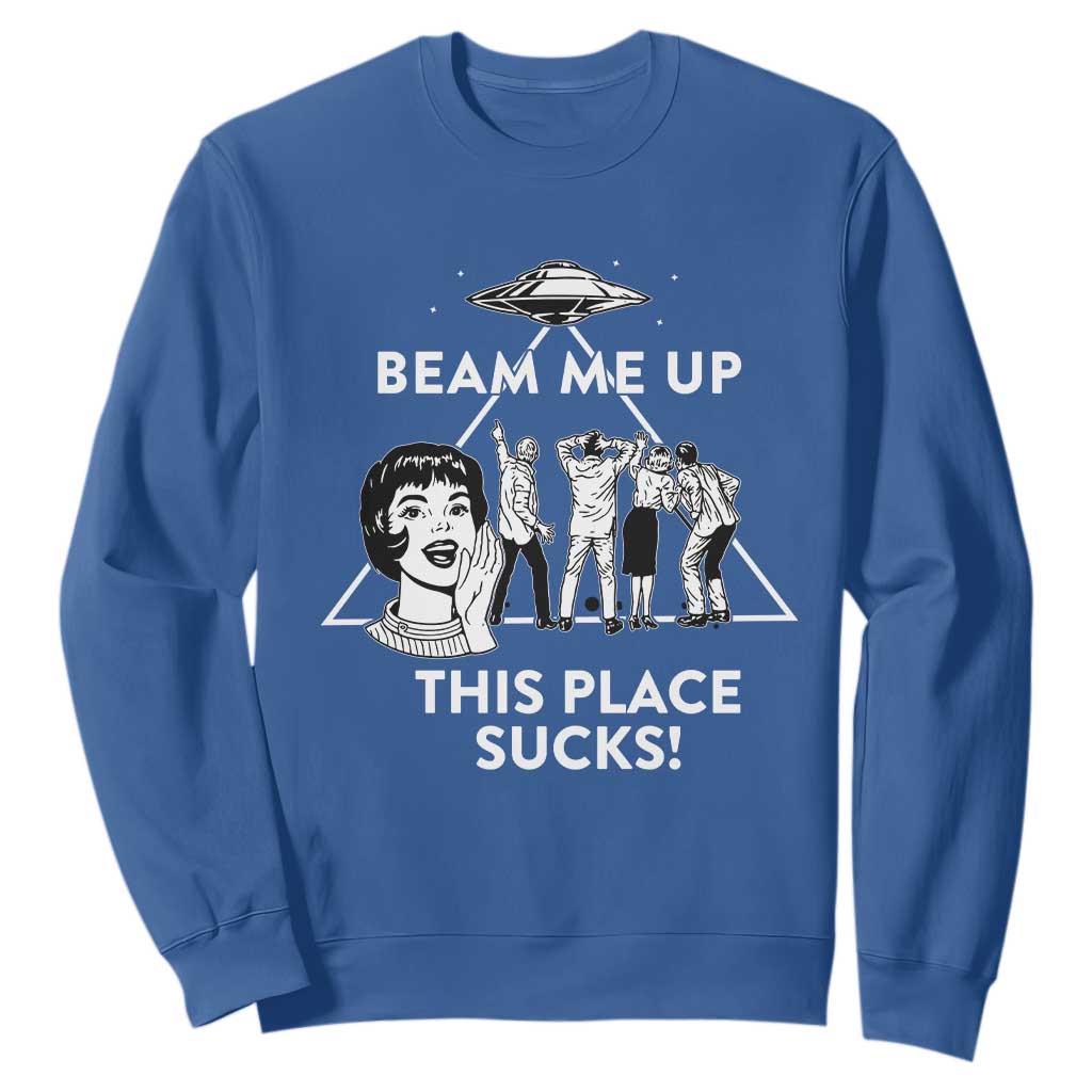Beam Me Up This Place Suck Sweatshirt Retro Alien Abduction Meme Sci-Fi Humor Fans TS02 Royal Blue Print Your Wear