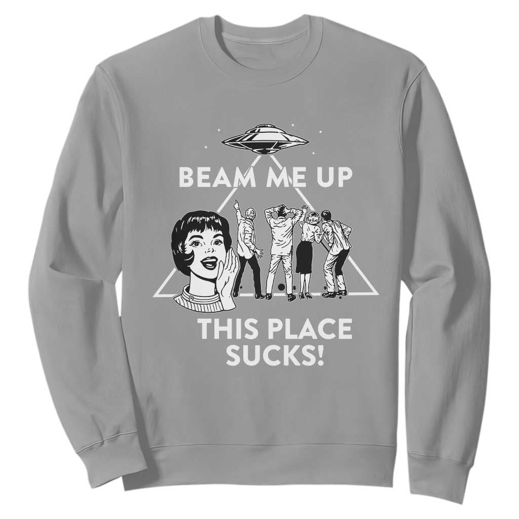 Beam Me Up This Place Suck Sweatshirt Retro Alien Abduction Meme Sci-Fi Humor Fans TS02 Sport Gray Print Your Wear