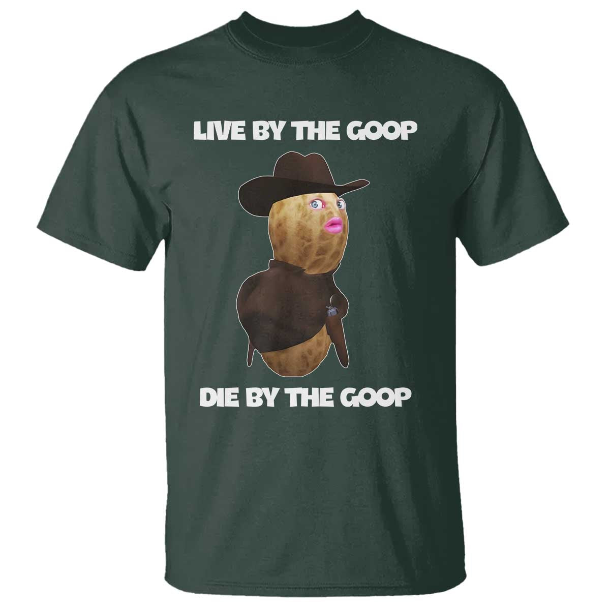 Cowboy Peanut Meme T Shirt Live By The Goop Die By The Goop TS02 Dark Forest Green Print Your Wear