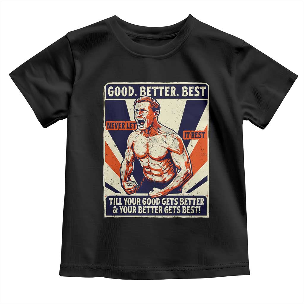 Good Better Best Shirtless Ben Toddler T Shirt Retro Funny Football Coach Meme Gift for Fans TS02 Black Print Your Wear