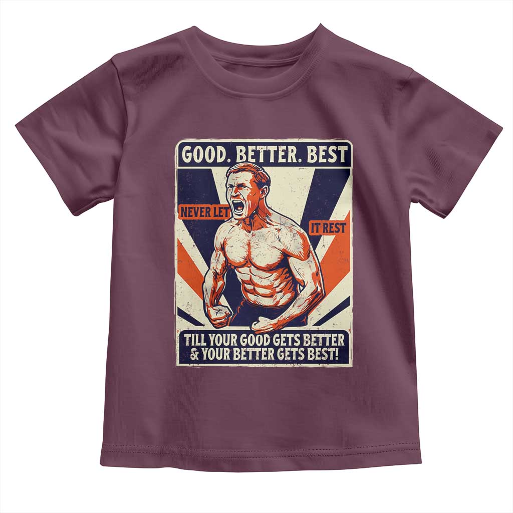 Good Better Best Shirtless Ben Toddler T Shirt Retro Funny Football Coach Meme Gift for Fans TS02 Maroon Print Your Wear