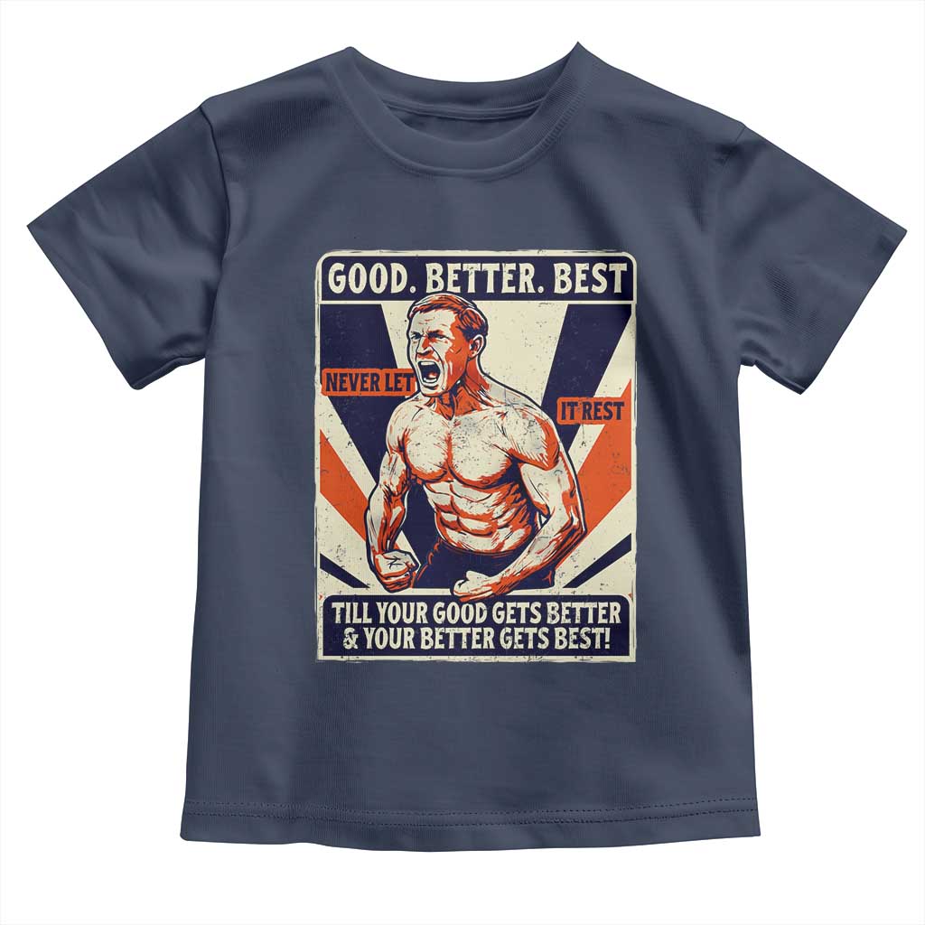 Good Better Best Shirtless Ben Toddler T Shirt Retro Funny Football Coach Meme Gift for Fans TS02 Navy Print Your Wear