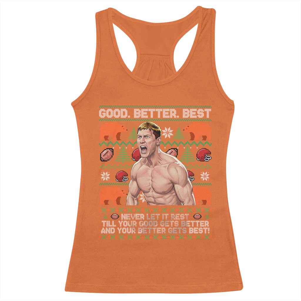 Good Better Best Shirtless Ben Racerback Tank Top Funny Football Coach Meme Ugly Sweater Gift for Fans TS02 Orange Print Your Wear