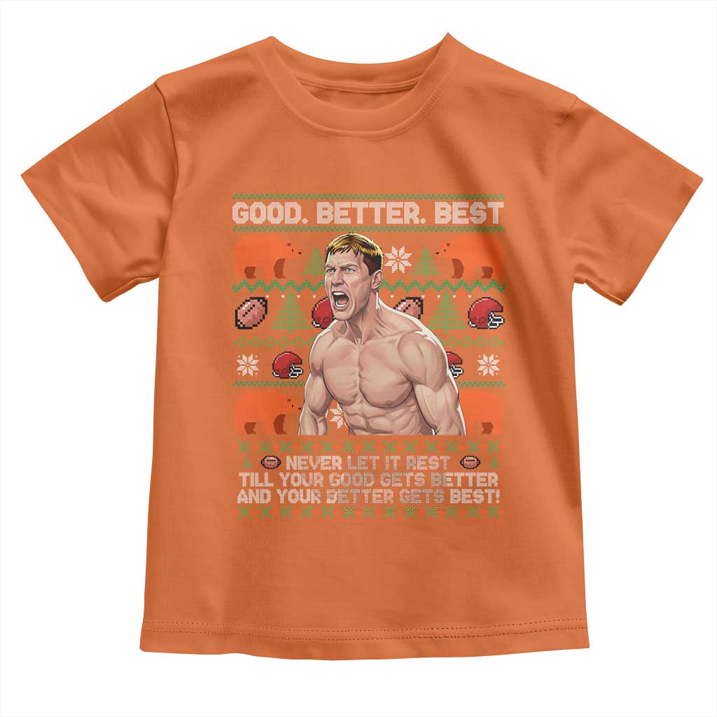 Good Better Best Shirtless Ben Toddler T Shirt Funny Football Coach Meme Ugly Sweater Gift for Fans TS02 Orange Print Your Wear