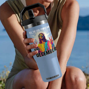 All the Cool People Are Born in December Flip Straw Tumbler Funny Trippy Neon Jesus Birthday Meme TS02 One Size: 30 oz Light Blue Print Your Wear