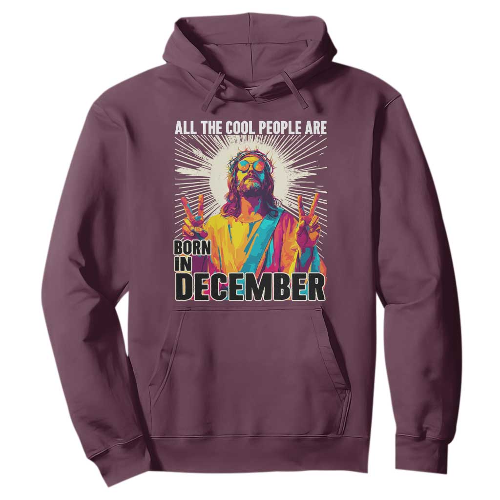 All the Cool People Are Born in December Hoodie Funny Trippy Neon Jesus Birthday Meme TS02 Maroon Print Your Wear