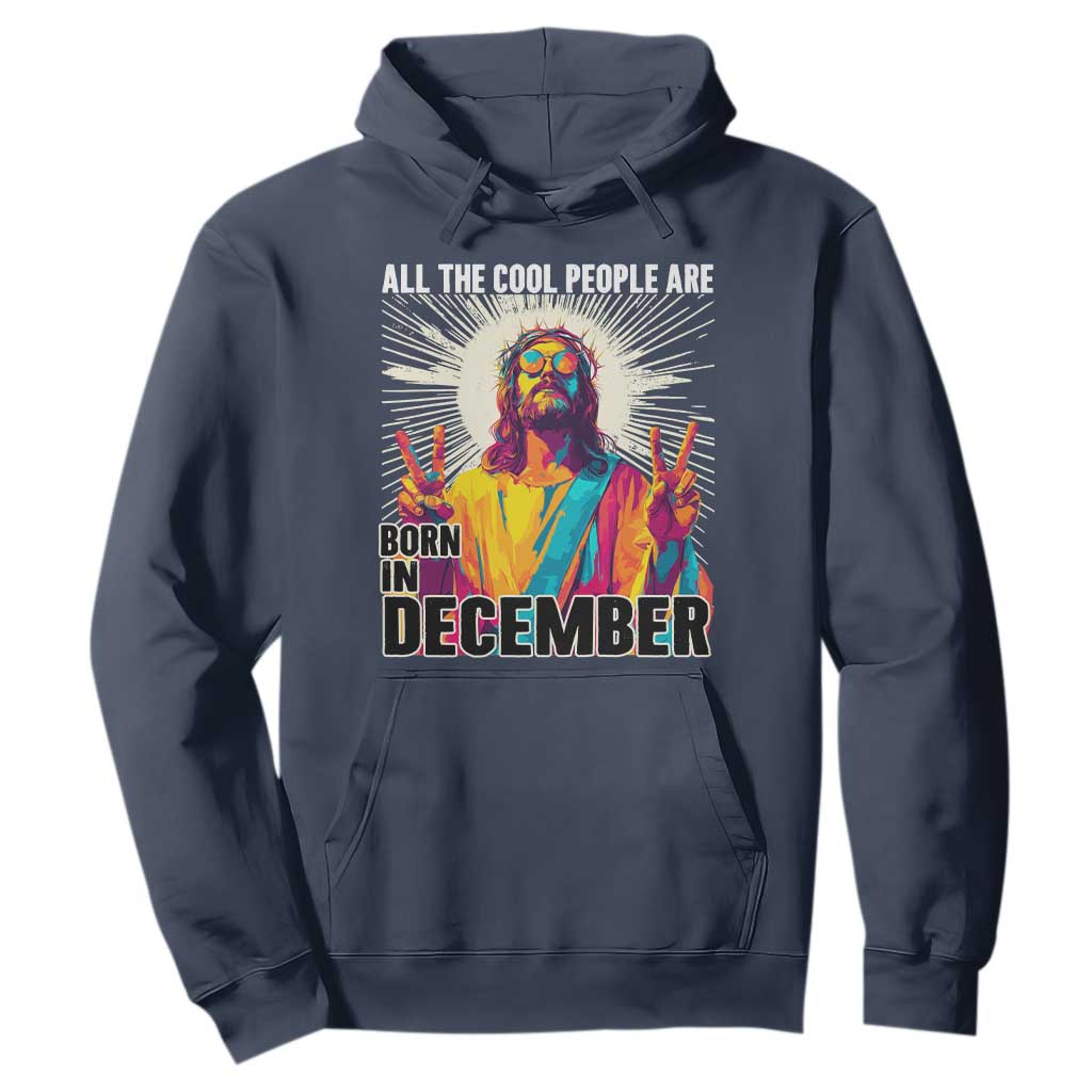 All the Cool People Are Born in December Hoodie Funny Trippy Neon Jesus Birthday Meme TS02 Navy Print Your Wear
