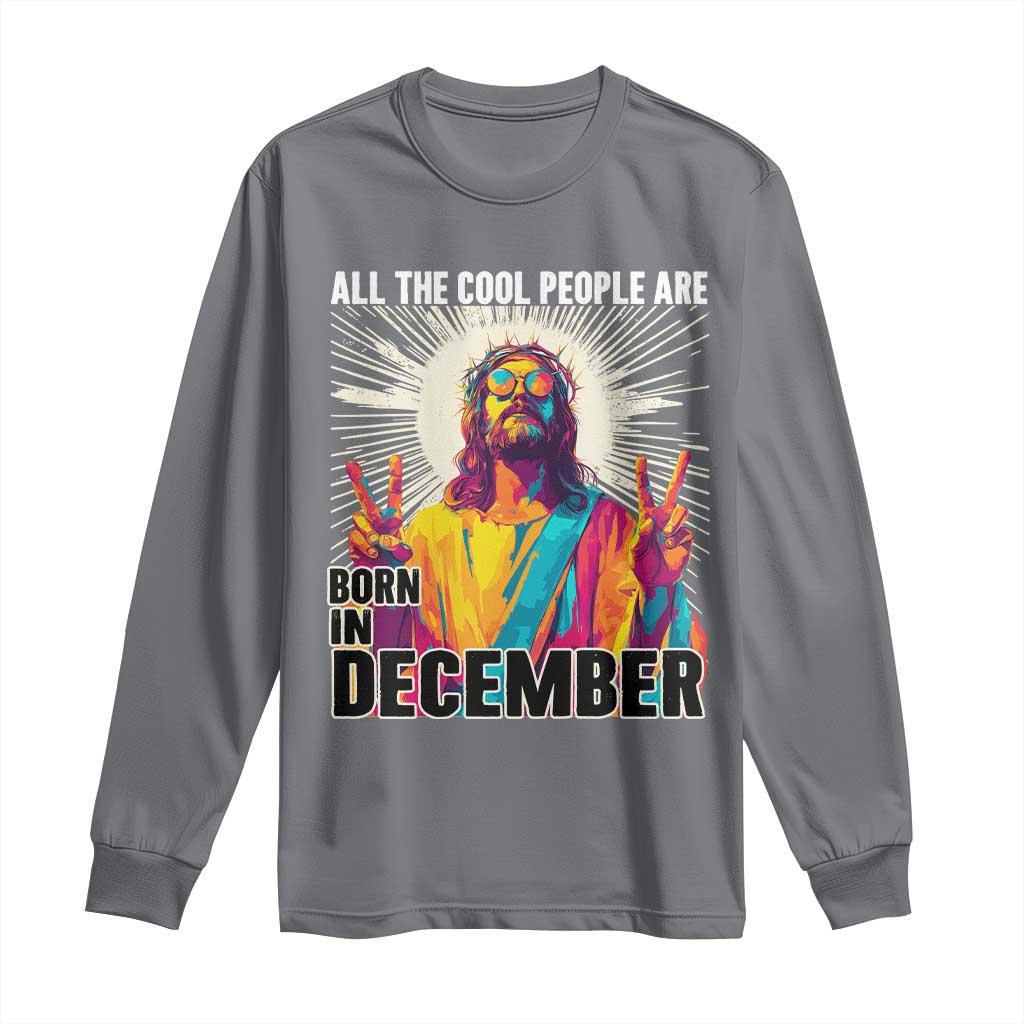 All the Cool People Are Born in December Long Sleeve Shirt Funny Trippy Neon Jesus Birthday Meme TS02 Charcoal Print Your Wear