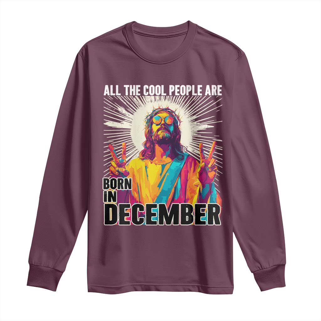 All the Cool People Are Born in December Long Sleeve Shirt Funny Trippy Neon Jesus Birthday Meme TS02 Maroon Print Your Wear