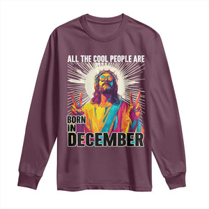 All the Cool People Are Born in December Long Sleeve Shirt Funny Trippy Neon Jesus Birthday Meme TS02 Maroon Print Your Wear