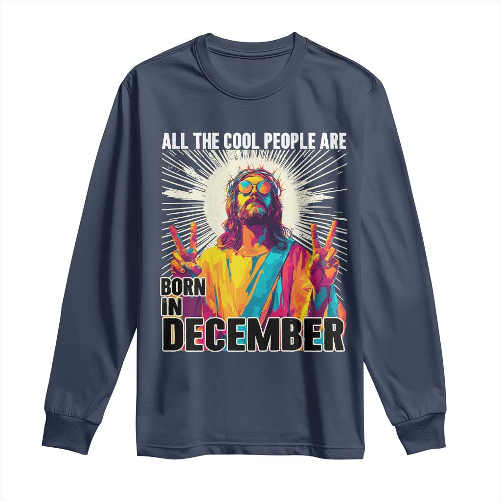 All the Cool People Are Born in December Long Sleeve Shirt Funny Trippy Neon Jesus Birthday Meme TS02 Navy Print Your Wear