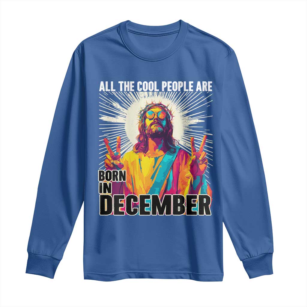 All the Cool People Are Born in December Long Sleeve Shirt Funny Trippy Neon Jesus Birthday Meme TS02 Royal Blue Print Your Wear