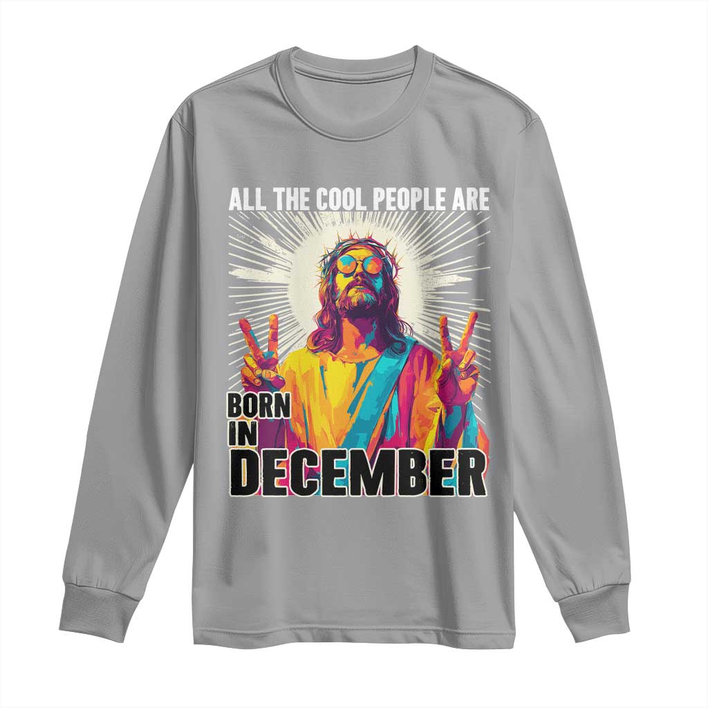 All the Cool People Are Born in December Long Sleeve Shirt Funny Trippy Neon Jesus Birthday Meme TS02 Sport Gray Print Your Wear