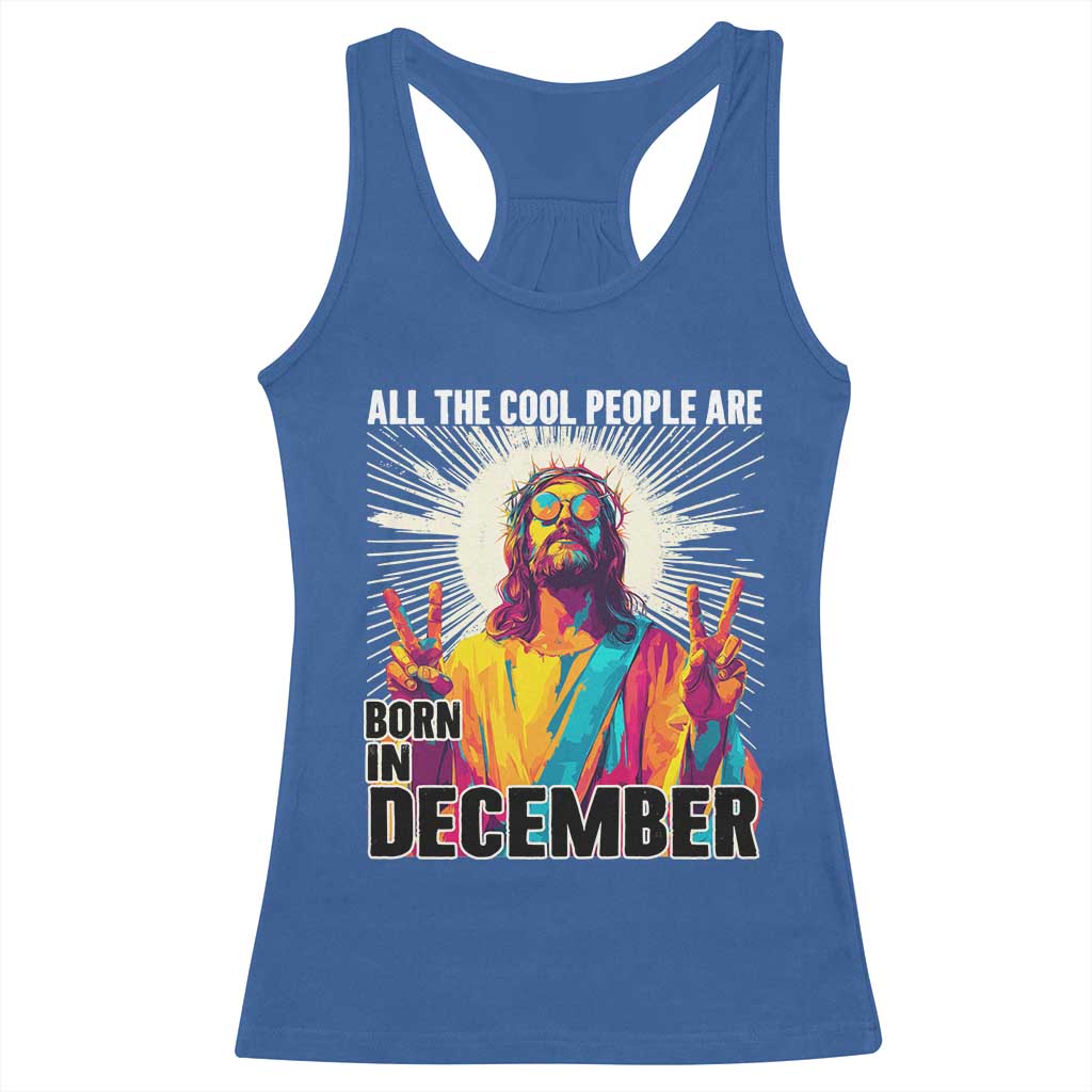 All the Cool People Are Born in December Racerback Tank Top Funny Trippy Neon Jesus Birthday Meme TS02 Royal Blue Print Your Wear