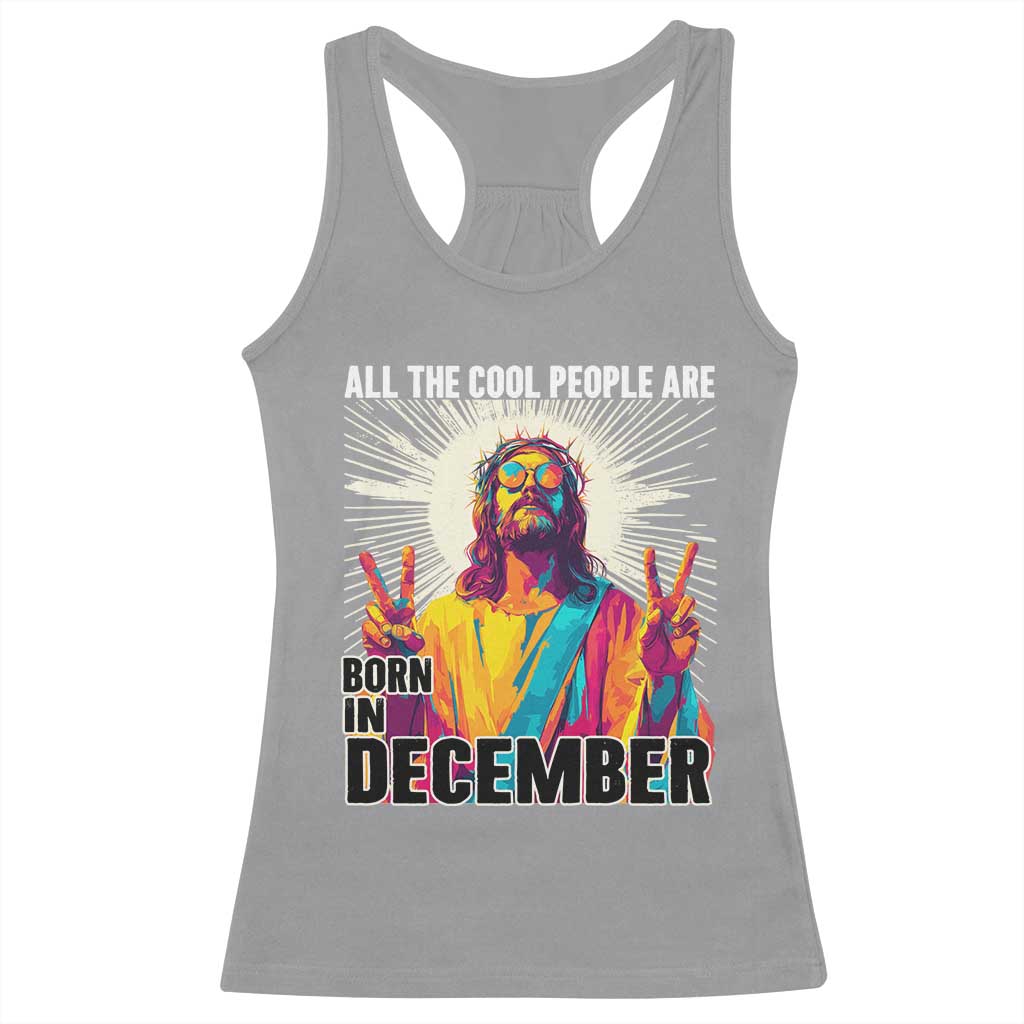All the Cool People Are Born in December Racerback Tank Top Funny Trippy Neon Jesus Birthday Meme TS02 Sport Gray Print Your Wear
