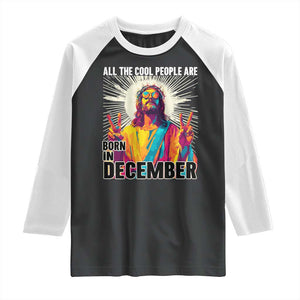 All the Cool People Are Born in December Raglan Shirt Funny Trippy Neon Jesus Birthday Meme TS02 Black White Print Your Wear