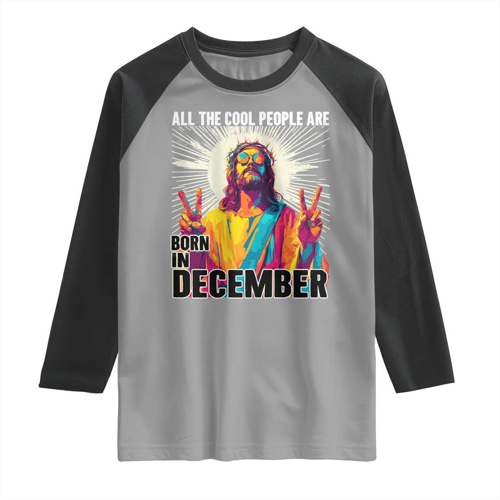All the Cool People Are Born in December Raglan Shirt Funny Trippy Neon Jesus Birthday Meme TS02 Sport Gray Black Print Your Wear