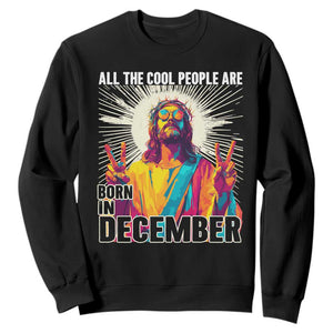 All the Cool People Are Born in December Sweatshirt Funny Trippy Neon Jesus Birthday Meme TS02 Black Print Your Wear