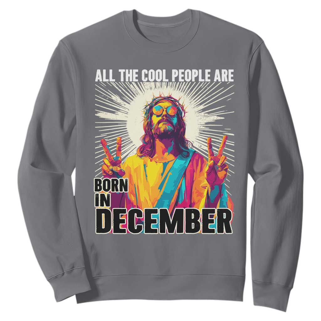 All the Cool People Are Born in December Sweatshirt Funny Trippy Neon Jesus Birthday Meme TS02 Charcoal Print Your Wear