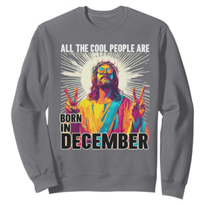 All the Cool People Are Born in December Sweatshirt Funny Trippy Neon Jesus Birthday Meme TS02 Charcoal Print Your Wear