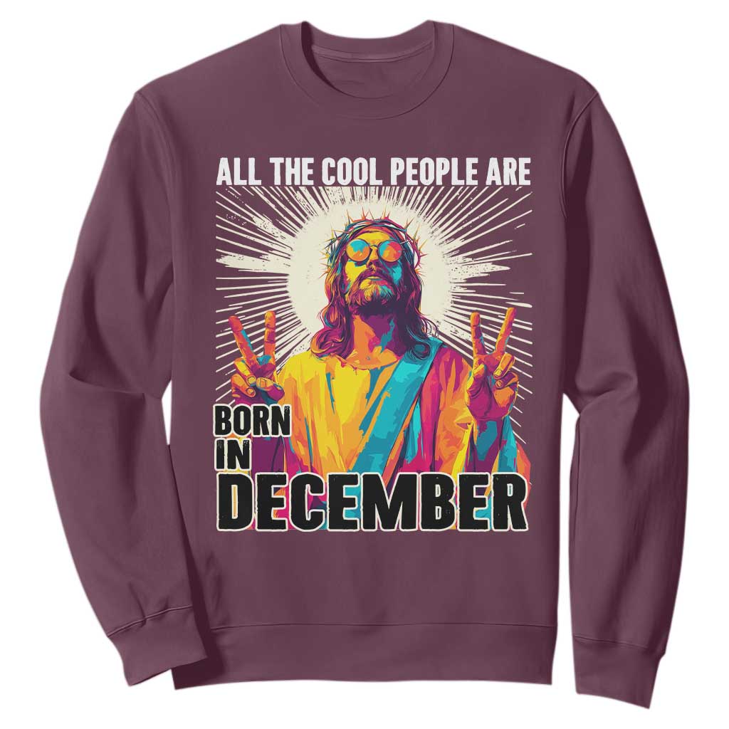 All the Cool People Are Born in December Sweatshirt Funny Trippy Neon Jesus Birthday Meme TS02 Maroon Print Your Wear