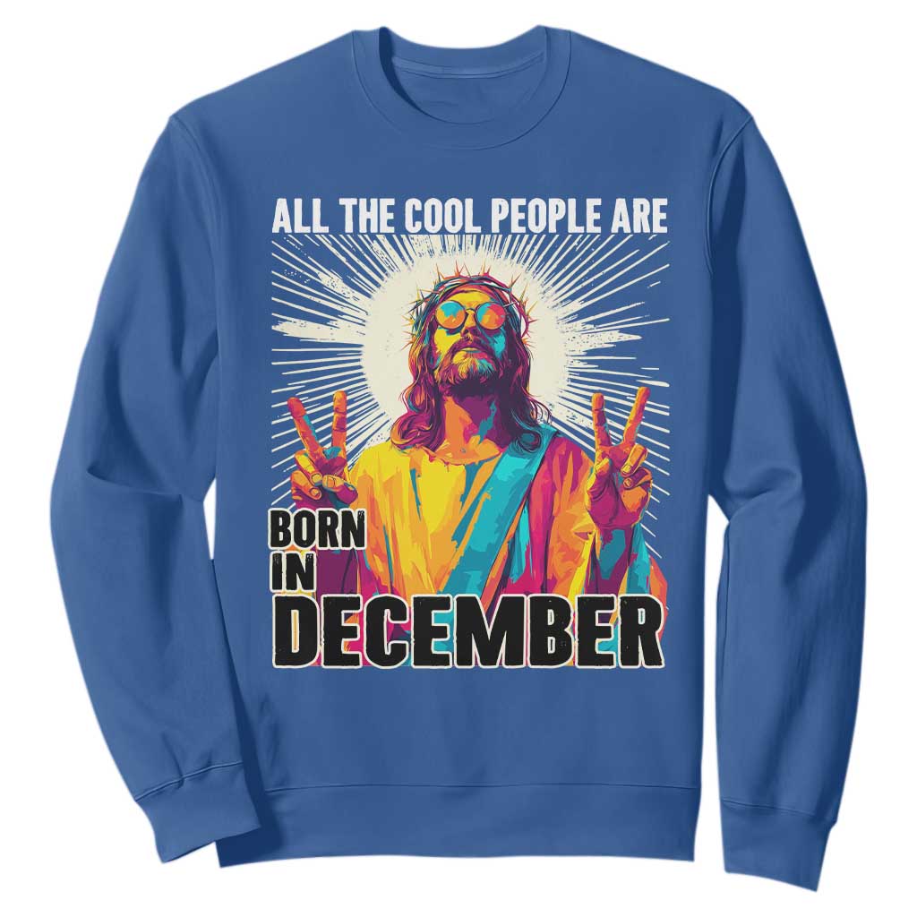 All the Cool People Are Born in December Sweatshirt Funny Trippy Neon Jesus Birthday Meme TS02 Royal Blue Print Your Wear