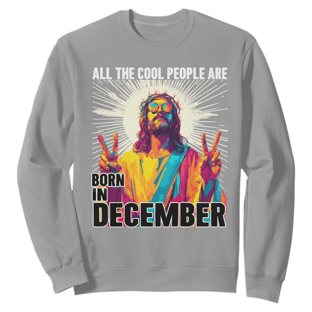 All the Cool People Are Born in December Sweatshirt Funny Trippy Neon Jesus Birthday Meme TS02 Sport Gray Print Your Wear