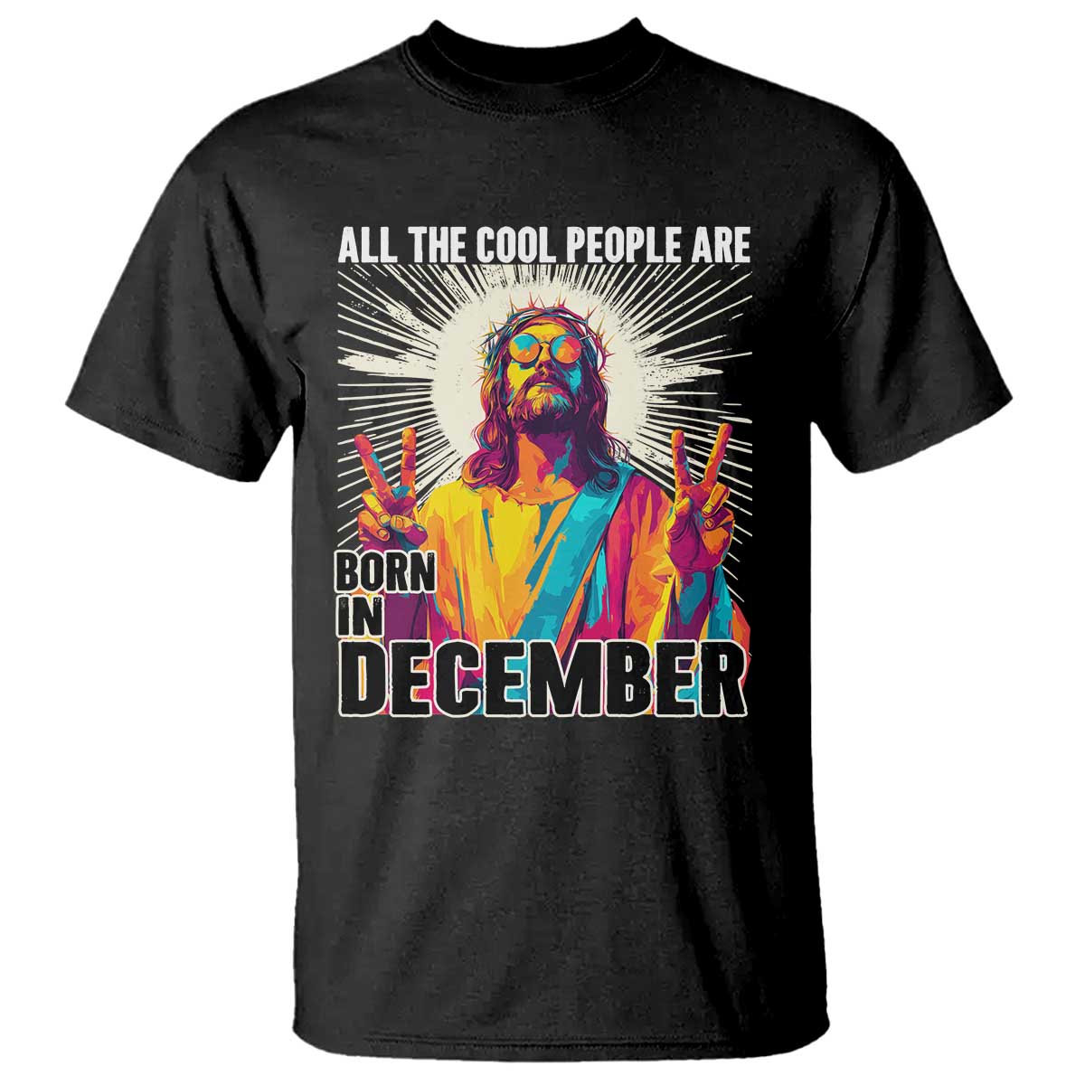All the Cool People Are Born in December T Shirt Funny Trippy Neon Jesus Birthday Meme TS02 Black Print Your Wear